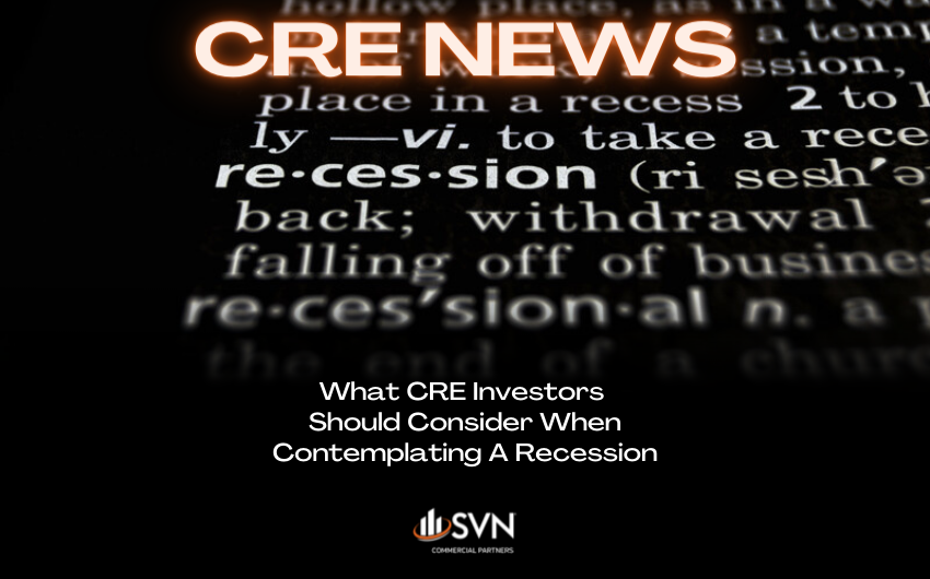 What CRE Investors Should Consider When Contemplating A Recession