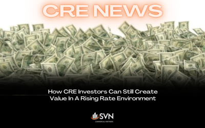 How CRE Investors Can Still Create Value In A Rising Rate Environment