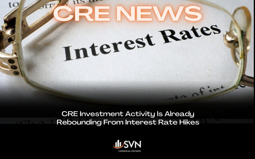 CRE Investment Activity Is Already Rebounding From Interest Rate Hikes