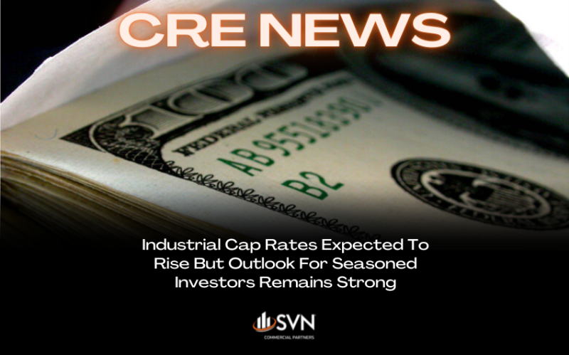Industrial Cap Rates Expected To Rise But Outlook For Seasoned Investors Remains Strong